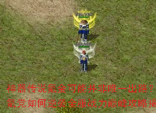 ������˵봽���ܲ���Ψһ��·����봵������Ϯȫ��ս���۷幥�Խ���
