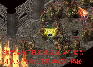 砸武器加7真的能必成吗?最新开网页传奇高成功率技巧揭秘 砸武器加7真的能必成吗?最新开网页传奇高成功率技巧揭秘
