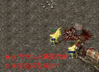 复古传奇焰火屠魔攻略大全常见问题解答? 复古传奇焰火屠魔攻略大全常见问题解答?
