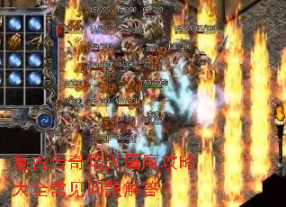 复古传奇焰火屠魔攻略大全常见问题解答? 复古传奇焰火屠魔攻略大全常见问题解答?