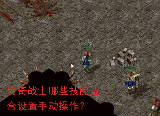 传奇战士哪些技能适合设置手动操作? 传奇战士哪些技能适合设置手动操作?