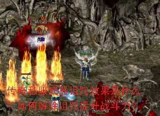 传奇私服武器诅咒效果是什么?如何解除诅咒提升战斗力? 传奇私服武器诅咒效果是什么?如何解除诅咒提升战斗力?