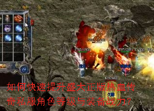 如何快速提升盛大正版热血传奇私服角色等级与装备战力? 如何快速提升盛大正版热血传奇私服角色等级与装备战力?