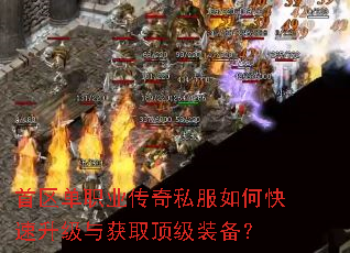 首区单职业传奇私服如何快速升级与获取顶级装备? 首区单职业传奇私服如何快速升级与获取顶级装备?