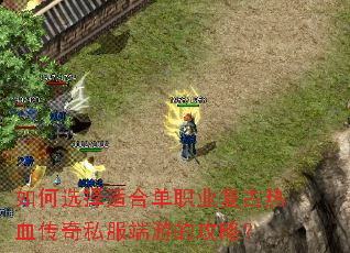 如何选择适合单职业复古热血传奇私服端游的攻略? 如何选择适合单职业复古热血传奇私服端游的攻略?