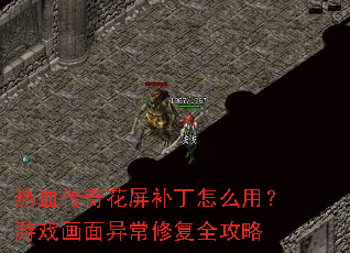 热血传奇花屏补丁怎么用?游戏画面异常修复全攻略 热血传奇花屏补丁怎么用?游戏画面异常修复全攻略