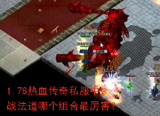1.78热血传奇私服中,战法道哪个组合最厉害? 1.78热血传奇私服中,战法道哪个组合最厉害?