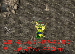 单职业微端传奇中哪些铭文最实用?如何搭配铭文提升战力? 单职业微端传奇中哪些铭文最实用?如何搭配铭文提升战力?