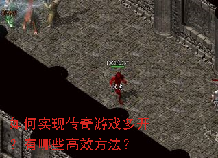如何实现传奇游戏多开?有哪些高效方法? 如何实现传奇游戏多开?有哪些高效方法?