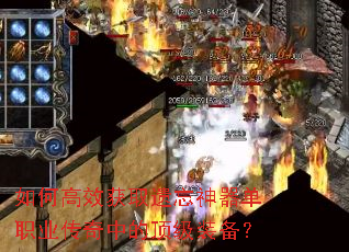 如何高效获取遗忘神器单职业传奇中的顶级装备? 如何高效获取遗忘神器单职业传奇中的顶级装备?