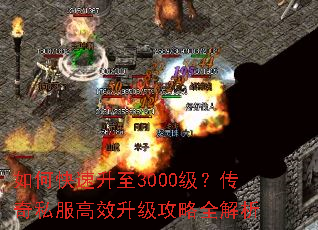 如何快速升至3000级?传奇私服高效升级攻略全解析 如何快速升至3000级?传奇私服高效升级攻略全解析