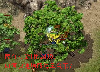 传奇打金1比2400,如何快速赚取海量金币? 传奇打金1比2400,如何快速赚取海量金币?