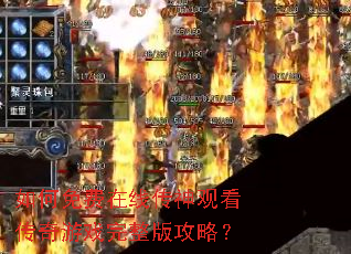 如何免费在线传神观看传奇游戏完整版攻略? 如何免费在线传神观看传奇游戏完整版攻略?