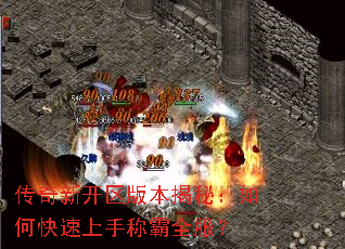 传奇新开区版本揭秘:如何快速上手称霸全服? 传奇新开区版本揭秘:如何快速上手称霸全服?