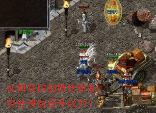 如何获取顶赞传奇礼包并快速提升战力? 如何获取顶赞传奇礼包并快速提升战力?