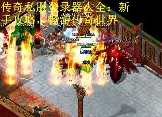 传奇私服登录器大全：新手攻略，畅游传奇世界