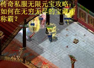 传奇私服无限元宝攻略：如何在无穷无尽的宝藏中称霸？